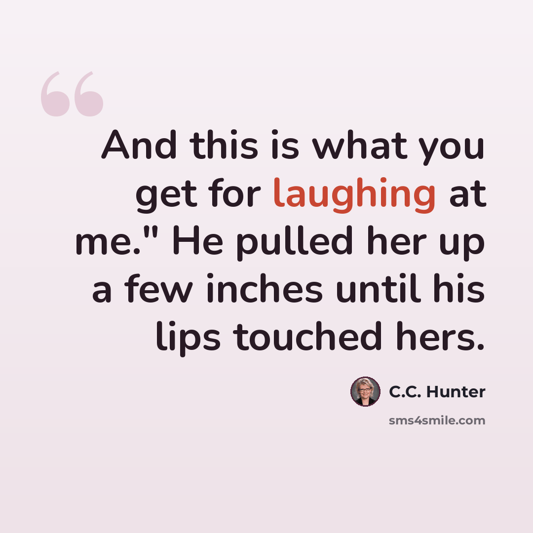 “And this is what you get for laughing at me." He pulled her up a few inches until his lips touched hers.” quote by C.C. Hunter
