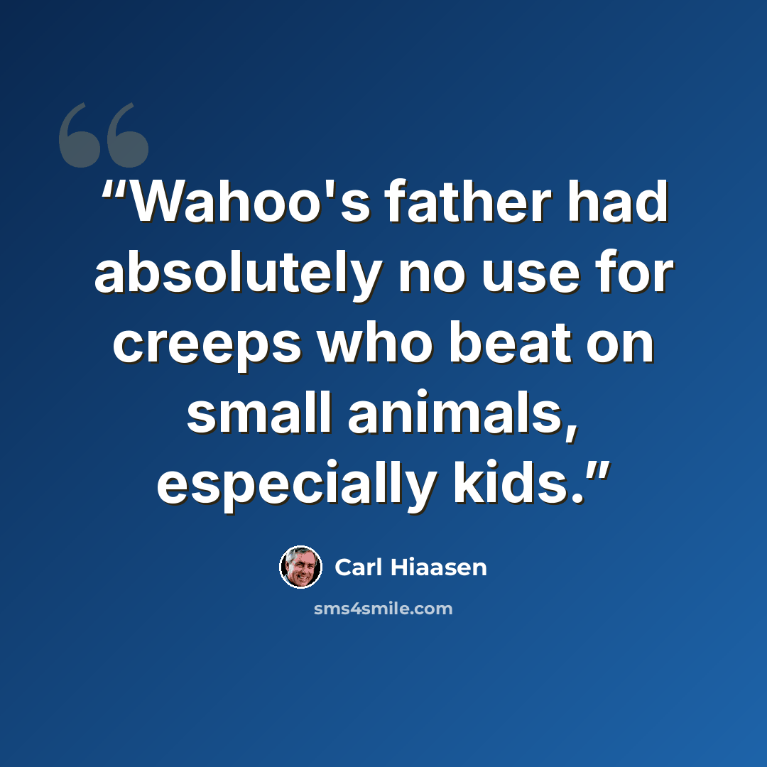 “Wahoo's father had absolutely no use for creeps who beat on small animals, especially kids.” quote by Carl Hiaasen