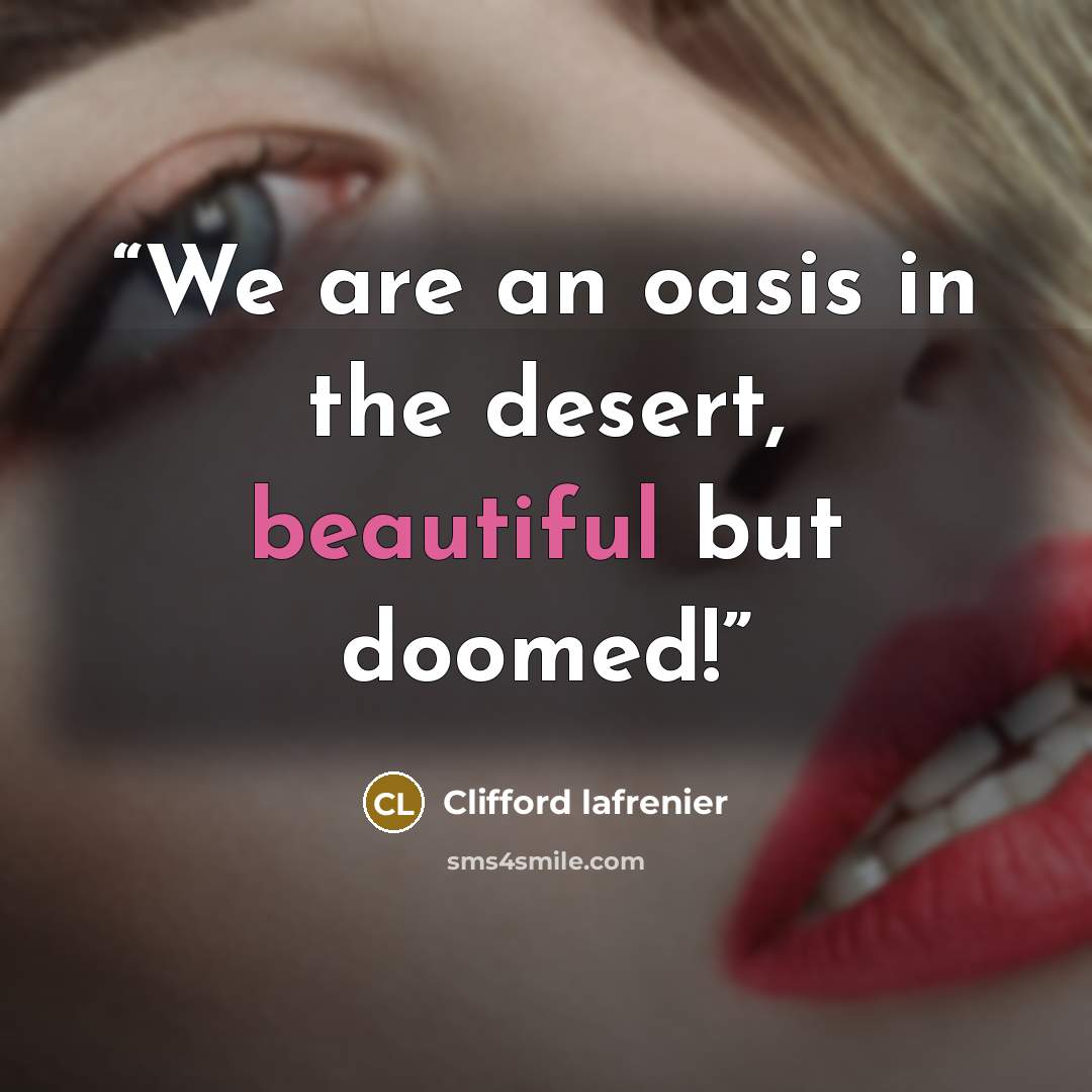 “We are an oasis in the desert, beautiful but doomed!” quote by Clifford lafrenier