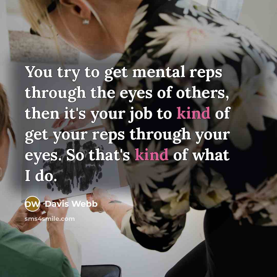 “You try to get mental reps through the eyes of others, then it's your job to kind of get your reps through your eyes. So that's kind of what I do.” quote by Davis Webb