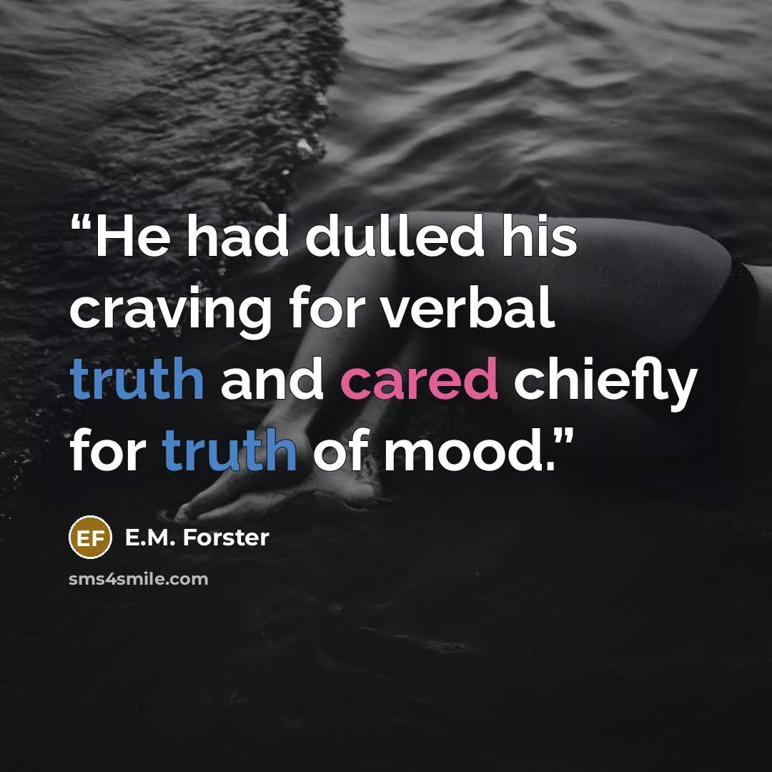 “He had dulled his craving for verbal truth and cared chiefly for truth of mood.” quote by E.M. Forster
