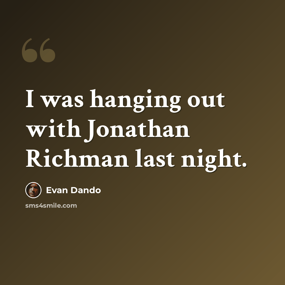 “I was hanging out with Jonathan Richman last night.” quote by Evan Dando