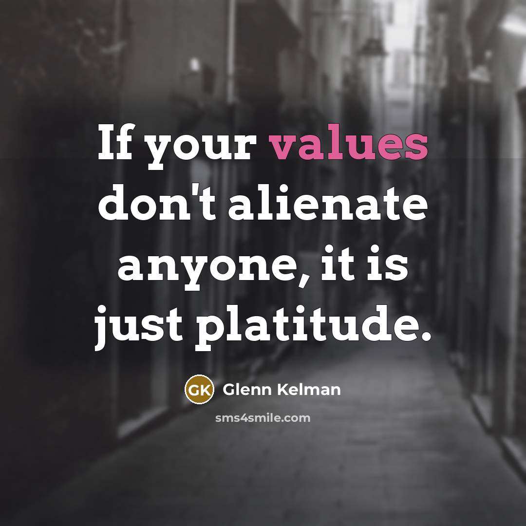 “If your values don't alienate anyone, it is just platitude.” quote by Glenn Kelman