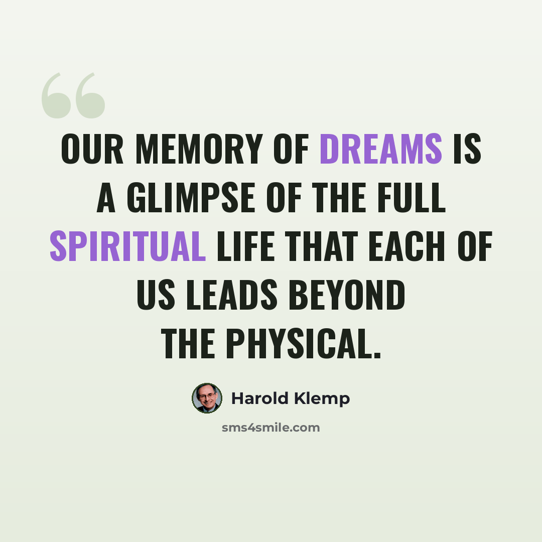 “Our memory of dreams is a glimpse of the full spiritual life that each of us leads beyond the physical.” quote by Harold Klemp