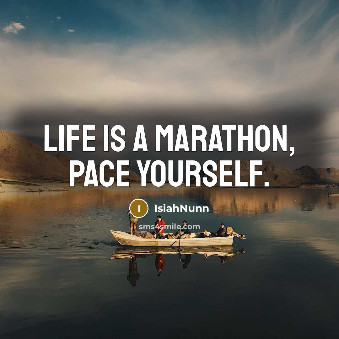 “Life is a marathon, pace yourself.” quote by Isiahnunn