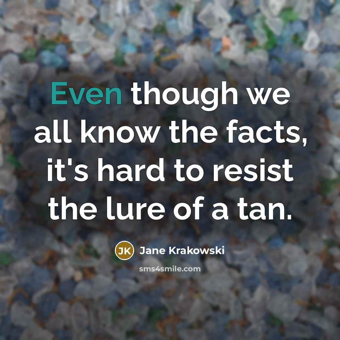 “Even though we all know the facts, it's hard to resist the lure of a tan.” quote by Jane Krakowski