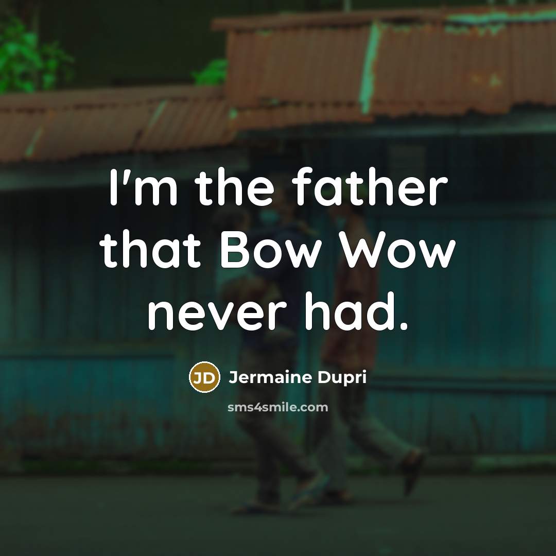 “I'm the father that Bow Wow never had.” quote by Jermaine Dupri