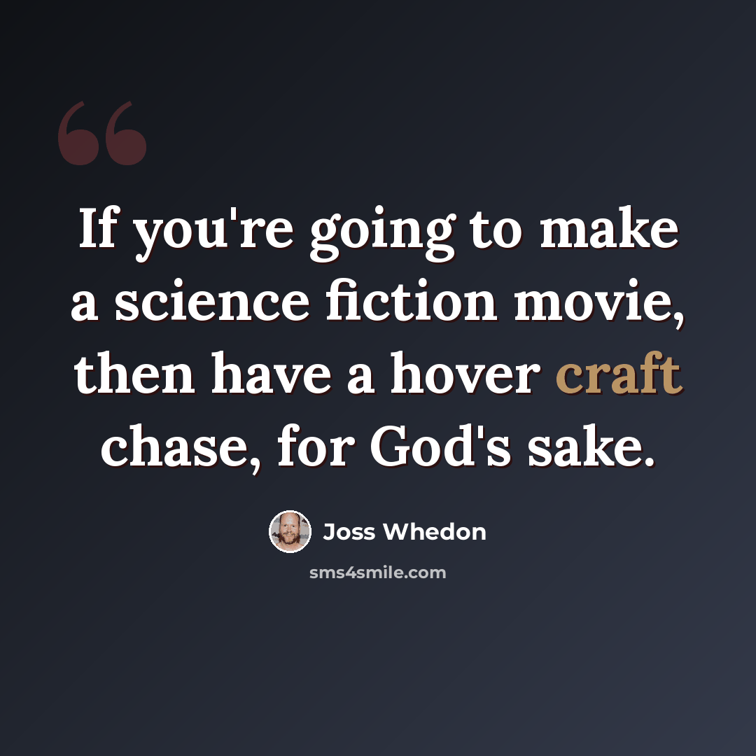 “If you're going to make a science fiction movie, then have a hover craft chase, for God's sake.” quote by Joss Whedon