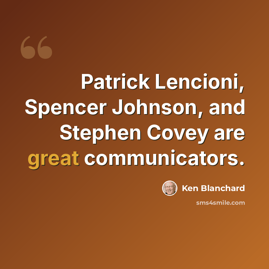 “Patrick Lencioni, Spencer Johnson, and Stephen Covey are great communicators.” quote by Ken Blanchard