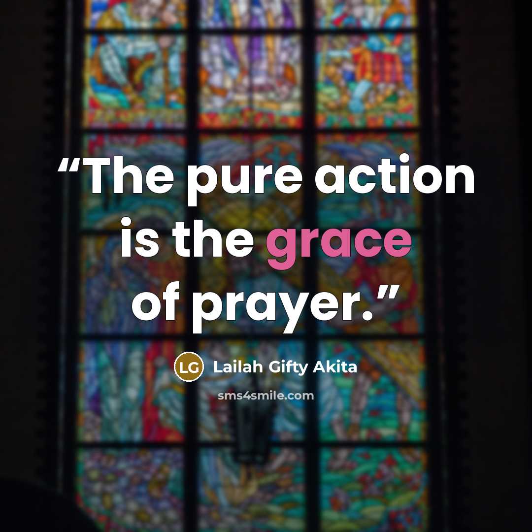 “The pure action is the grace of prayer.” quote by Lailah Gifty Akita