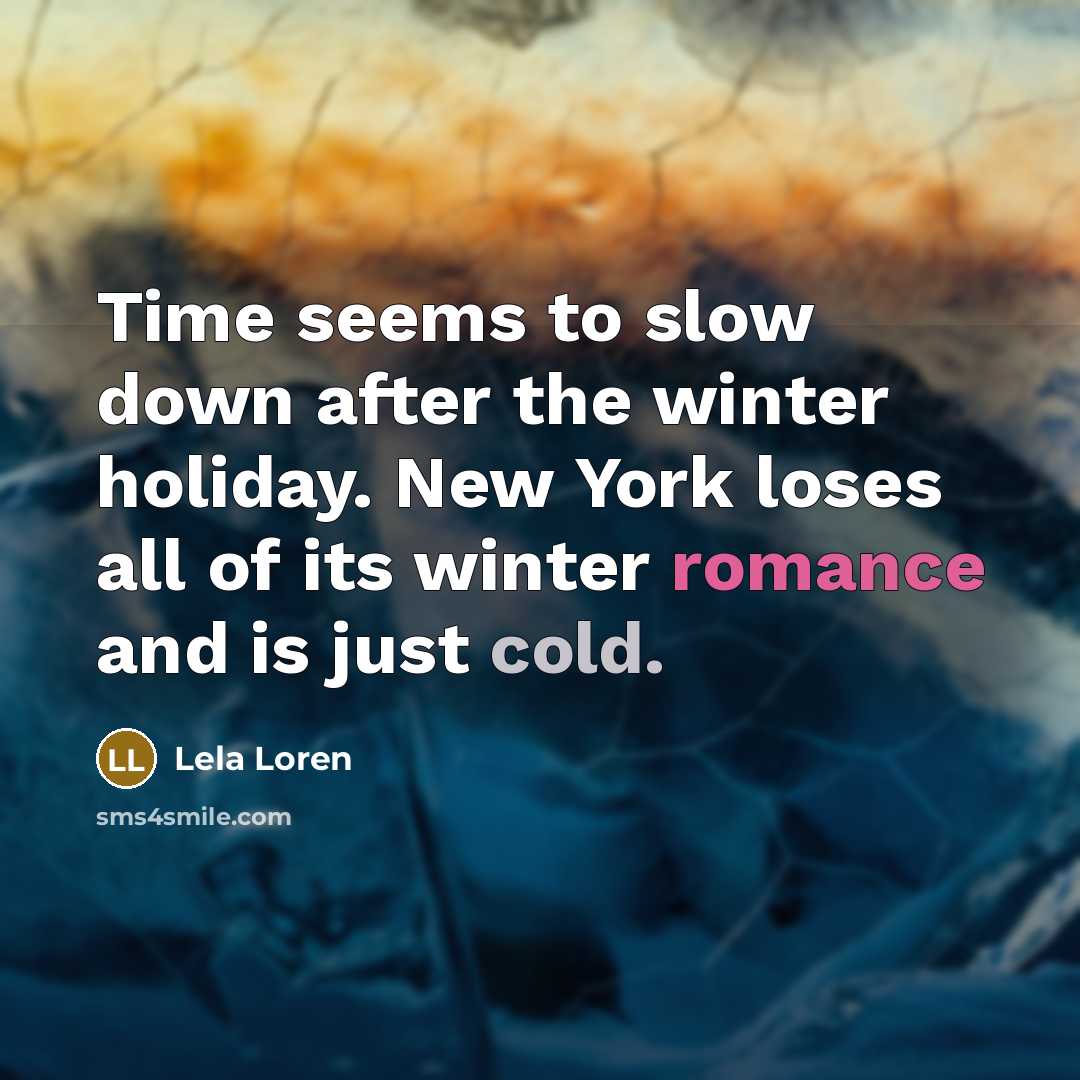 “Time seems to slow down after the winter holiday. New York loses all of its winter romance and is just cold.” quote by Lela Loren