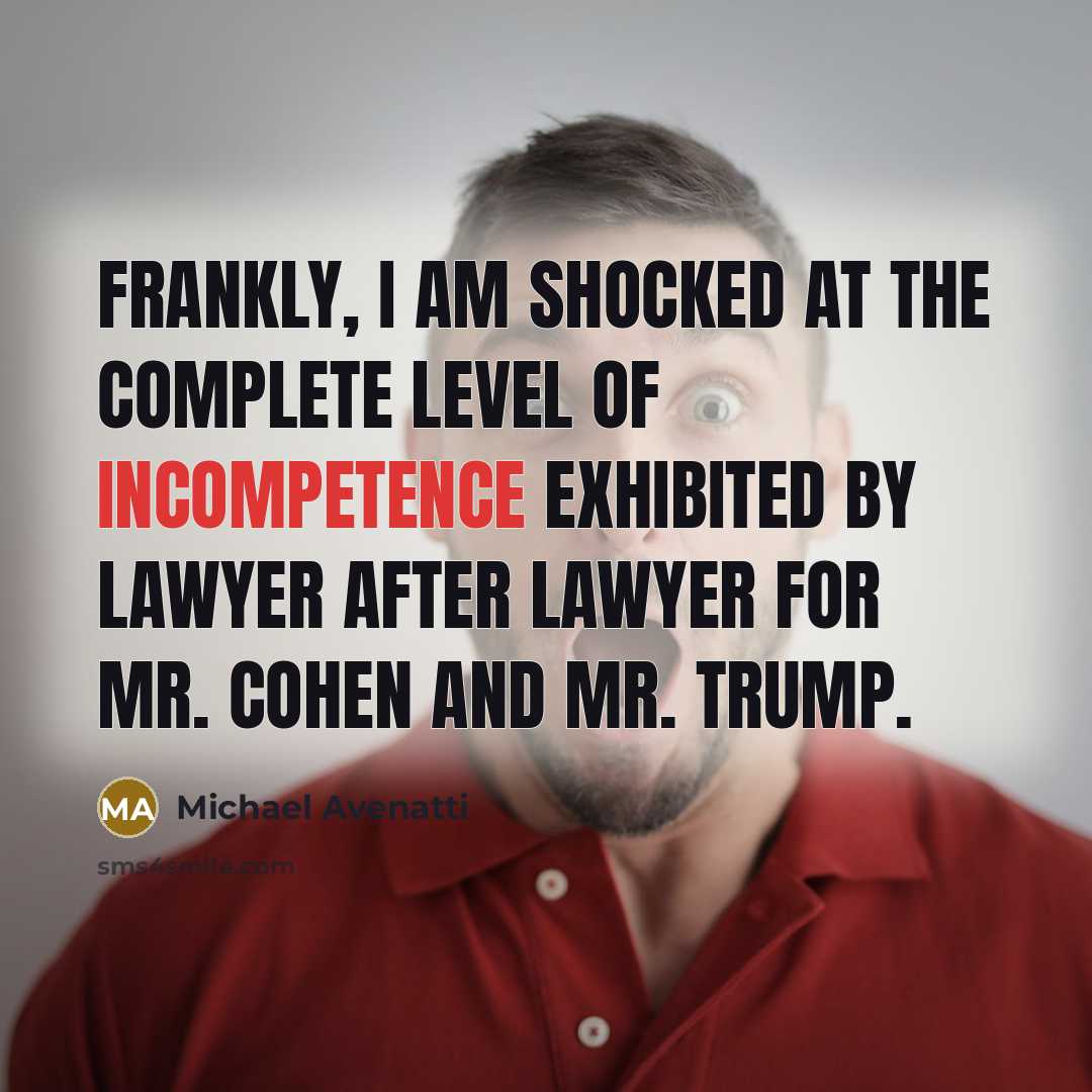 “Frankly, I am shocked at the complete level of incompetence exhibited by lawyer after lawyer for Mr. Cohen and Mr. Trump.” quote by Michael Avenatti