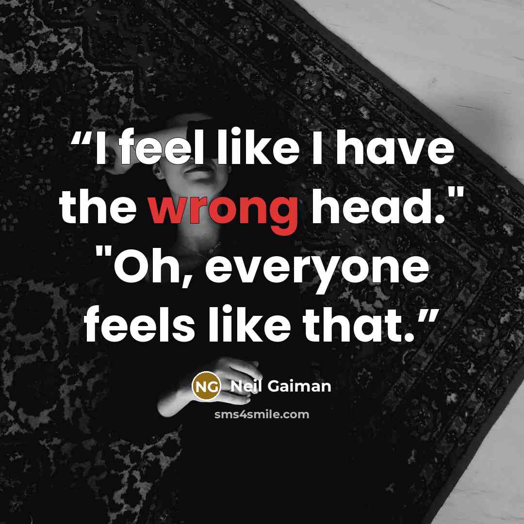 “I feel like I have the wrong head." "Oh, everyone feels like that.” quote by Neil Gaiman