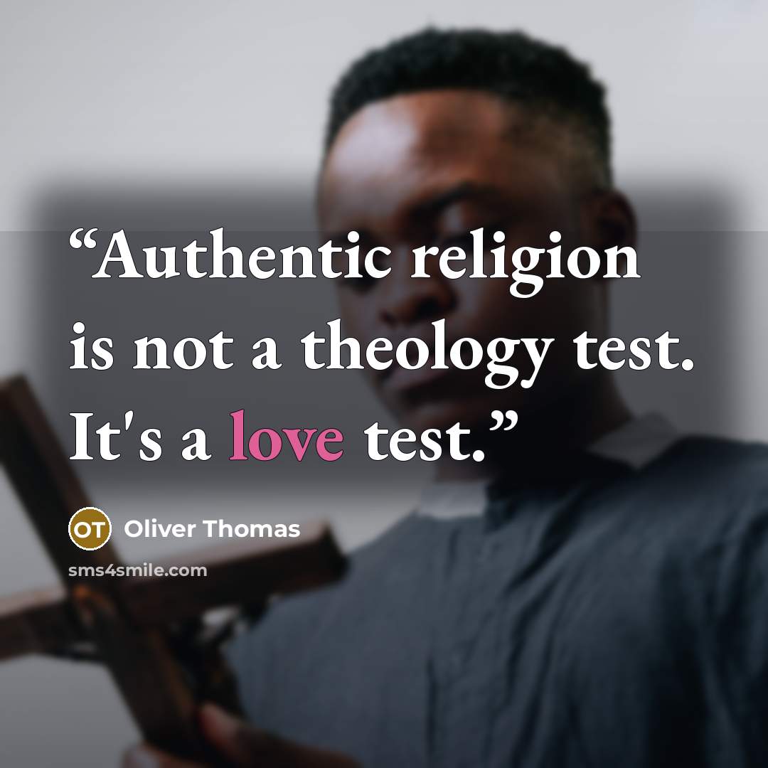 “Authentic religion is not a theology test. It's a love test.” quote by Oliver Thomas