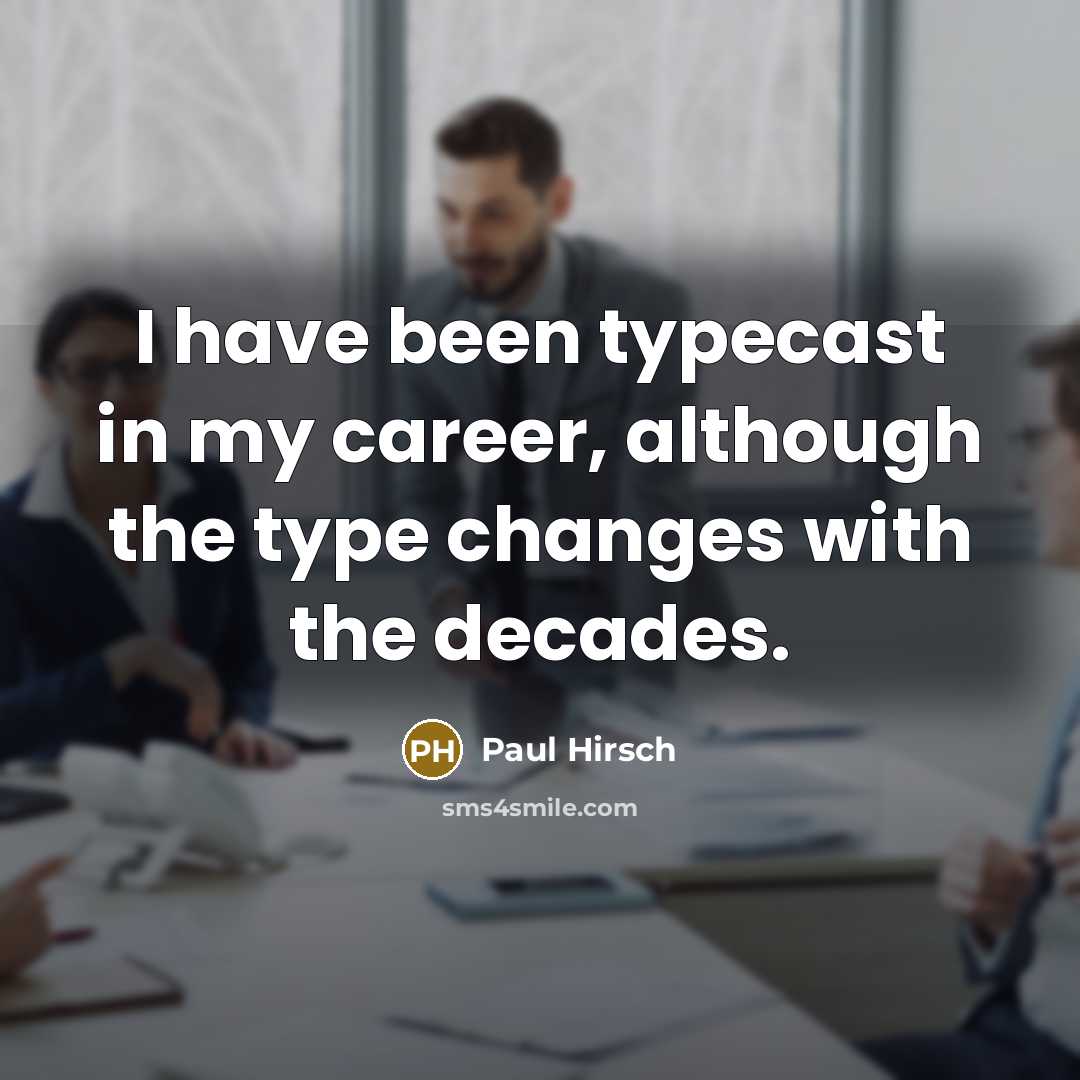 “I have been typecast in my career, although the type changes with the decades.” quote by Paul Hirsch
