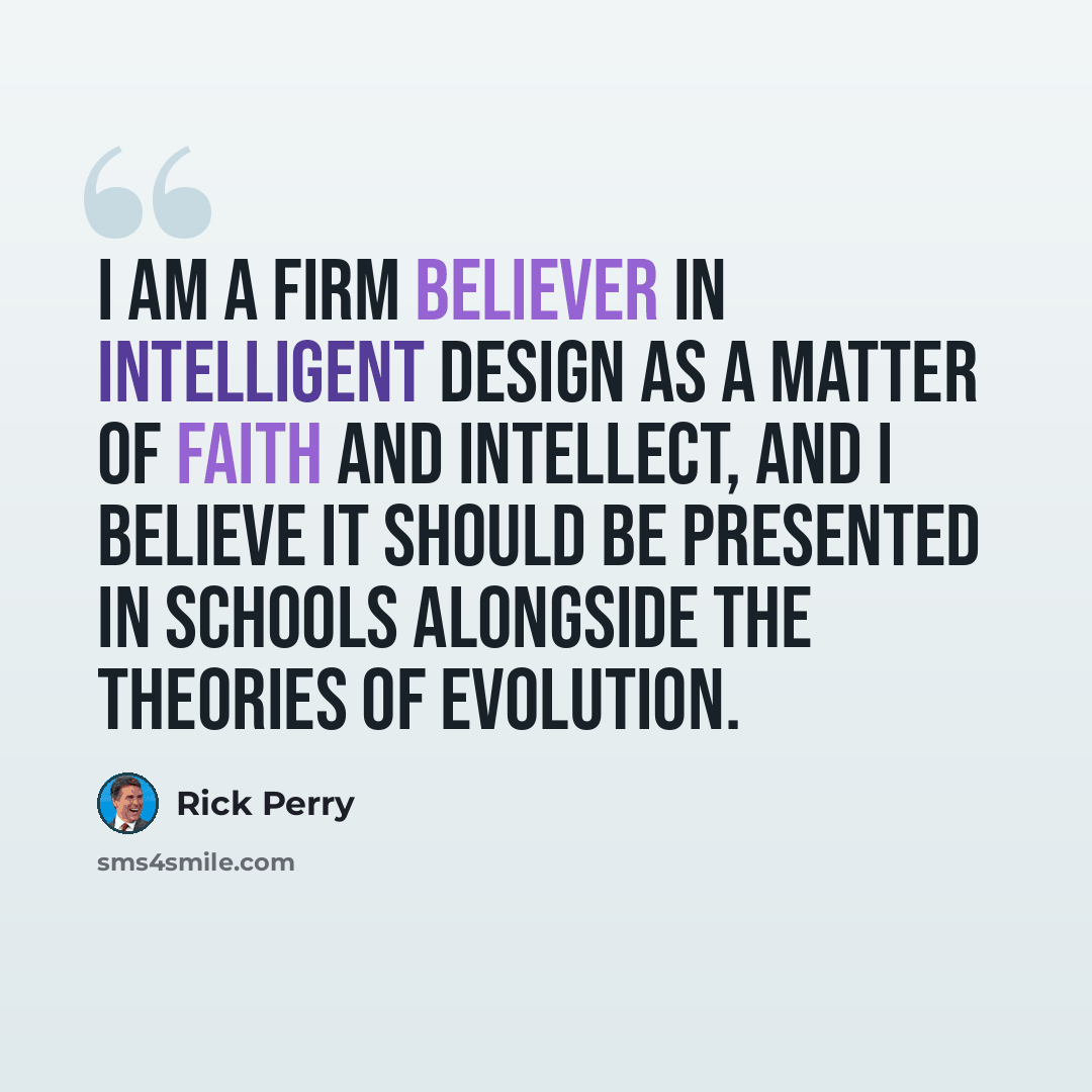 “I am a firm believer in intelligent design as a matter of faith and intellect, and I believe it should be presented in schools alongside the theories of evolution.” quote by Rick Perry