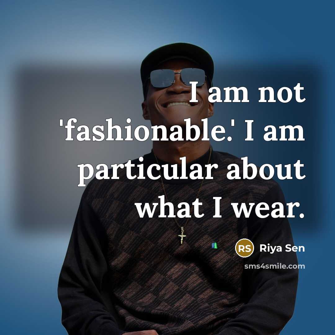 “I am not 'fashionable.' I am particular about what I wear.” quote by Riya Sen