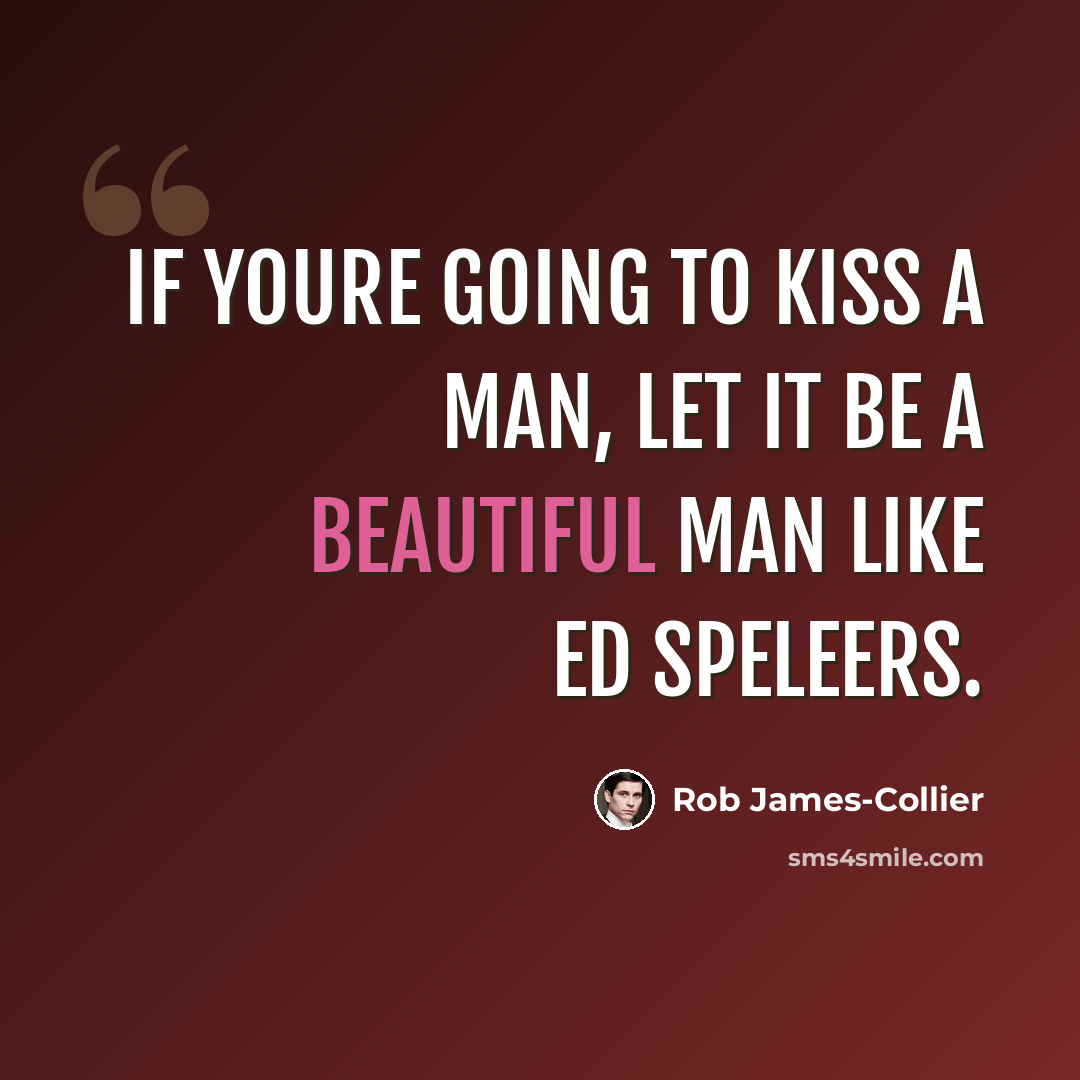 “If youre going to kiss a man, let it be a beautiful man like Ed Speleers.” quote by Rob James-Collier