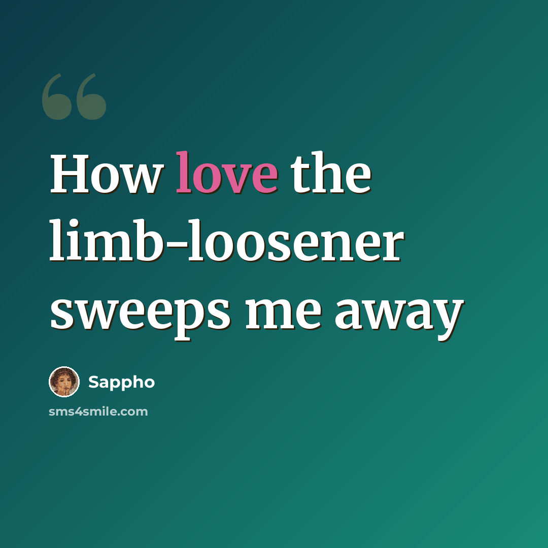“How love the limb-loosener sweeps me away” quote by Sappho