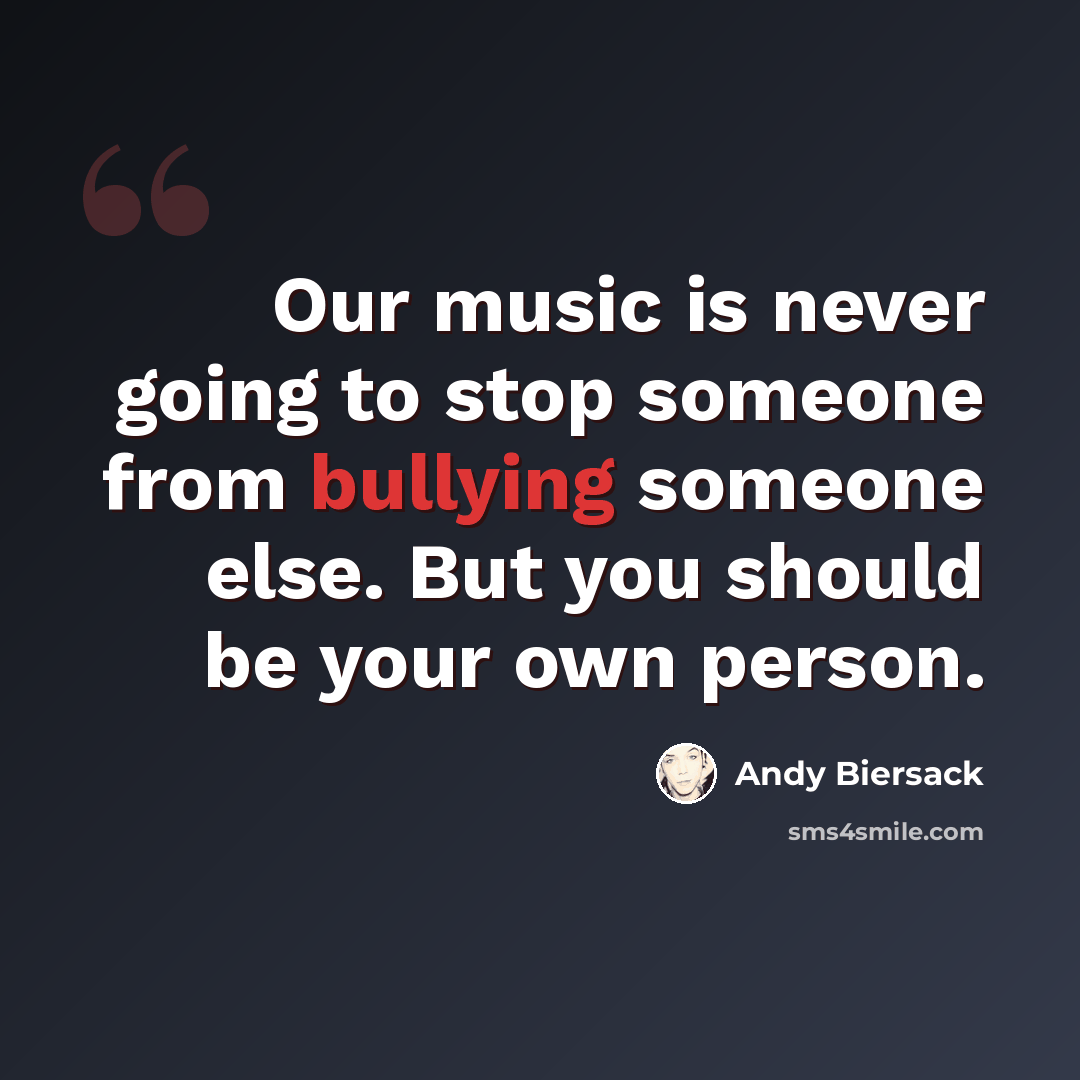 “Our music is never going to stop someone from bullying someone else. But you should be your own person.” quote by Andy Biersack