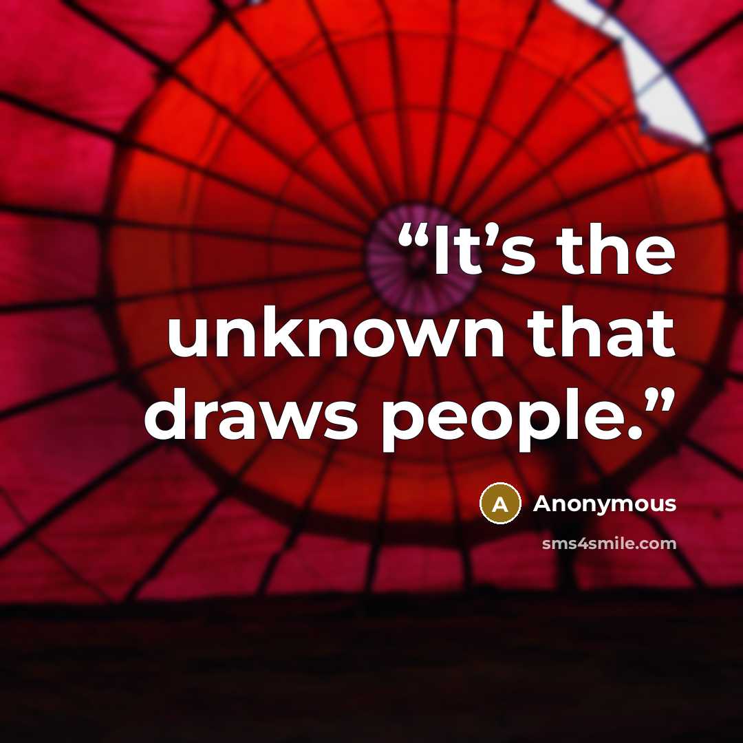 “It’s the unknown that draws people.” quote by Anonymous