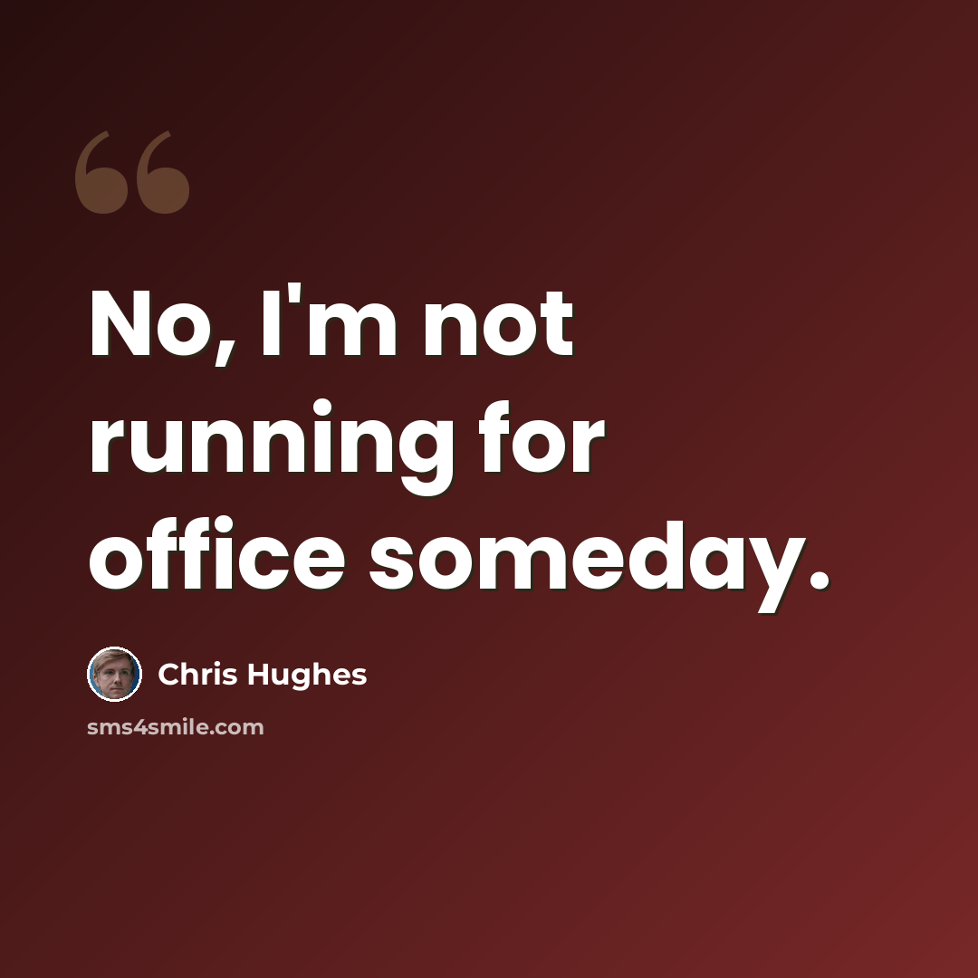 “No, I'm not running for office someday.” quote by Chris Hughes