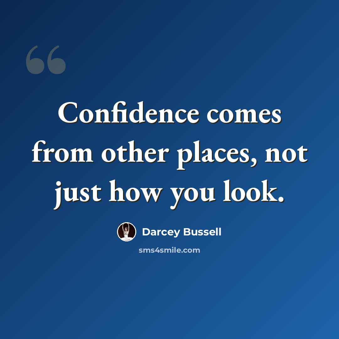 “Confidence comes from other places, not just how you look.” quote by Darcey Bussell