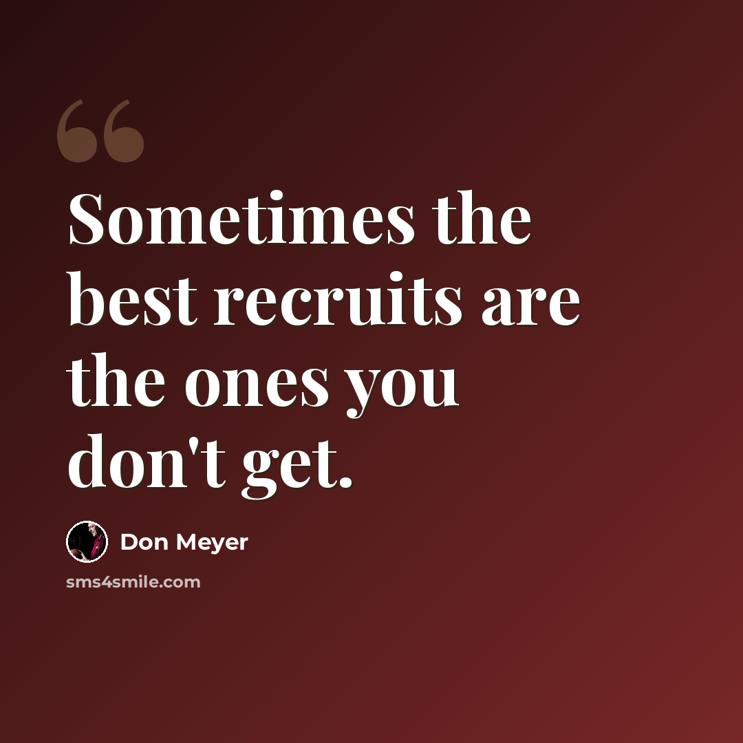 “Sometimes the best recruits are the ones you don't get.” quote by Don Meyer