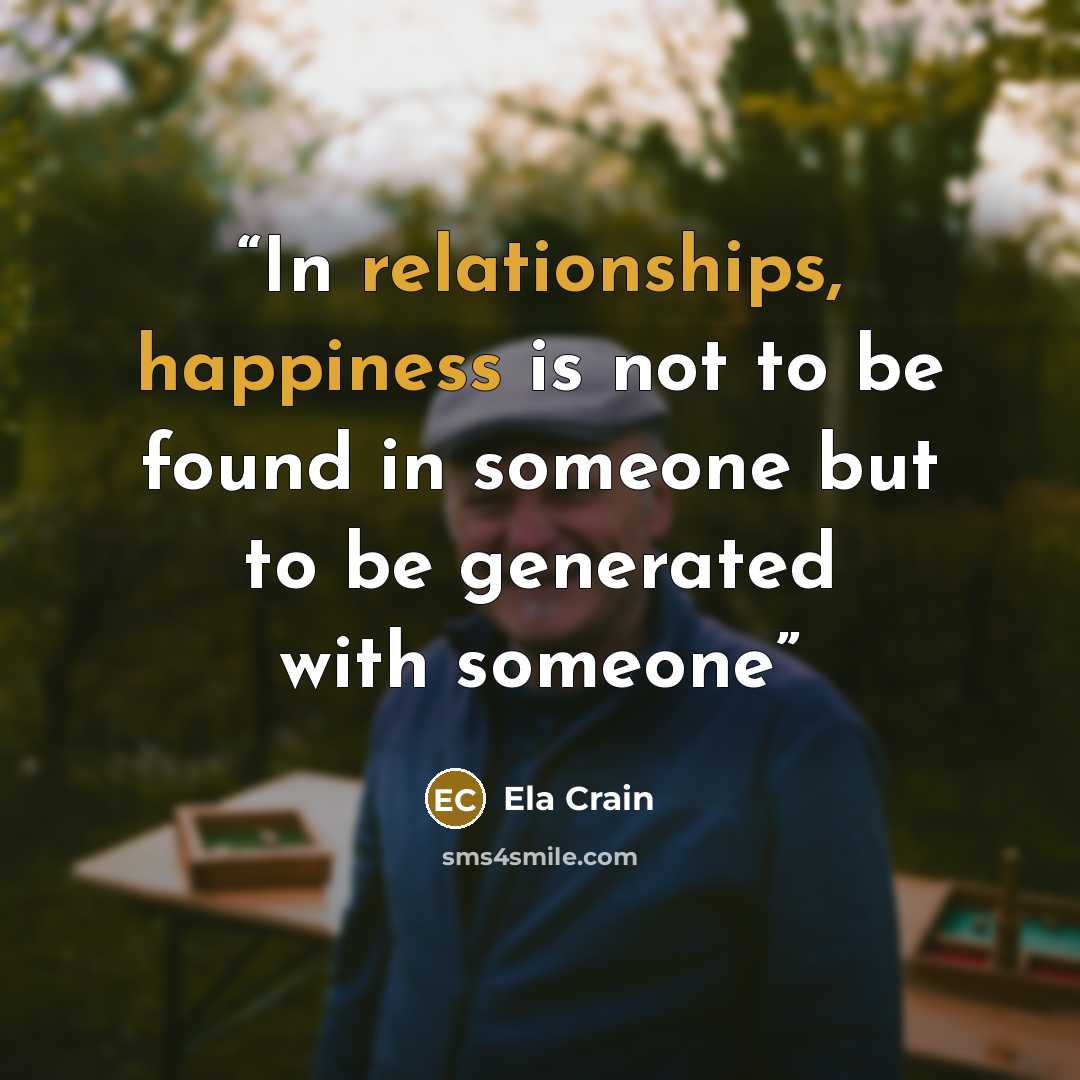 “In relationships, happiness is not to be found in someone but to be generated with someone” quote by Ela Crain