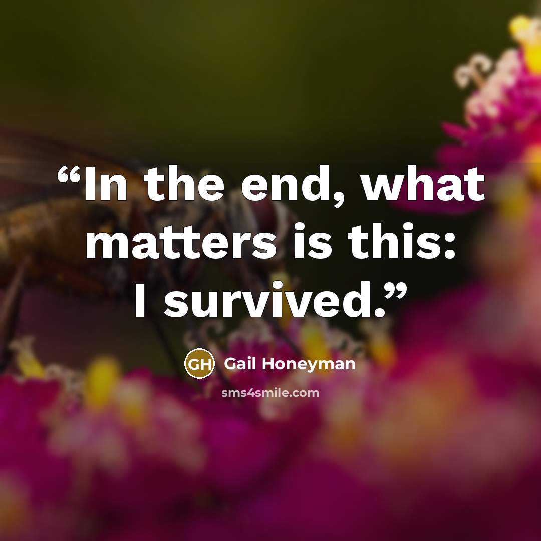“In the end, what matters is this: I survived.” quote by Gail Honeyman