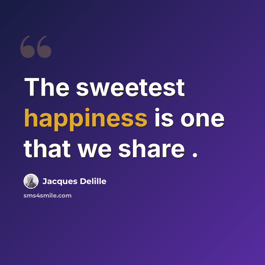 “The sweetest happiness is one that we share .” quote by Jacques Delille