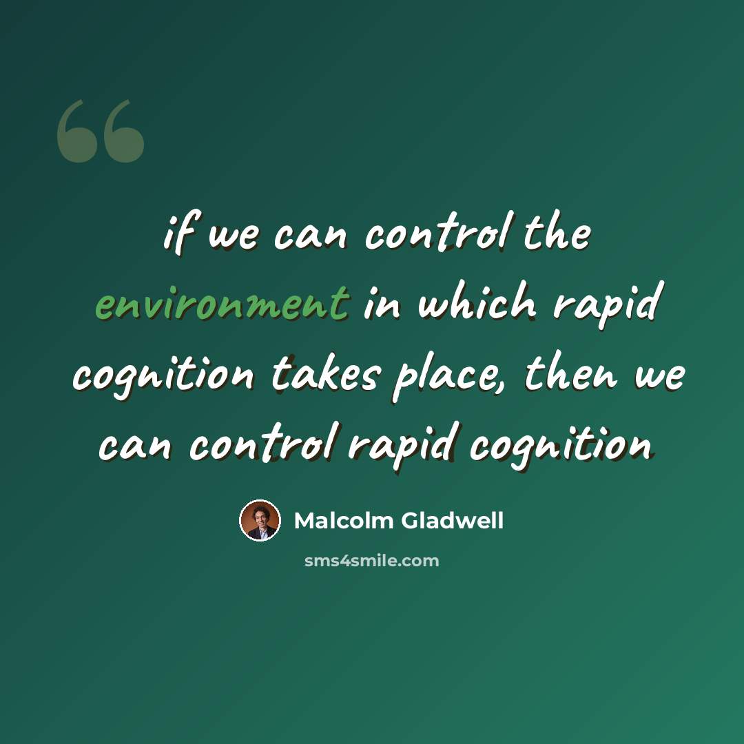 “if we can control the environment in which rapid cognition takes place, then we can control rapid cognition” quote by Malcolm Gladwell