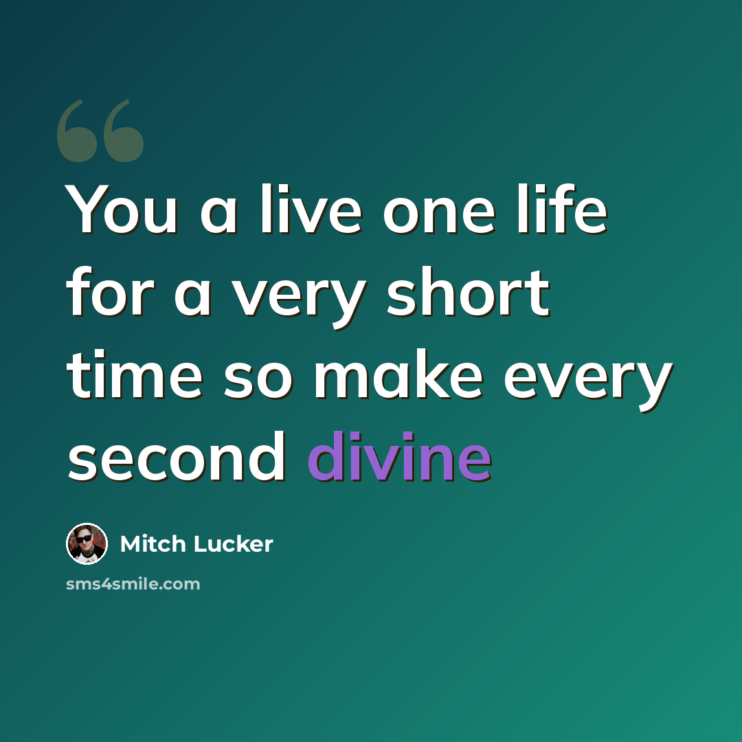 “You a live one life for a very short time so make every second divine” quote by Mitch Lucker