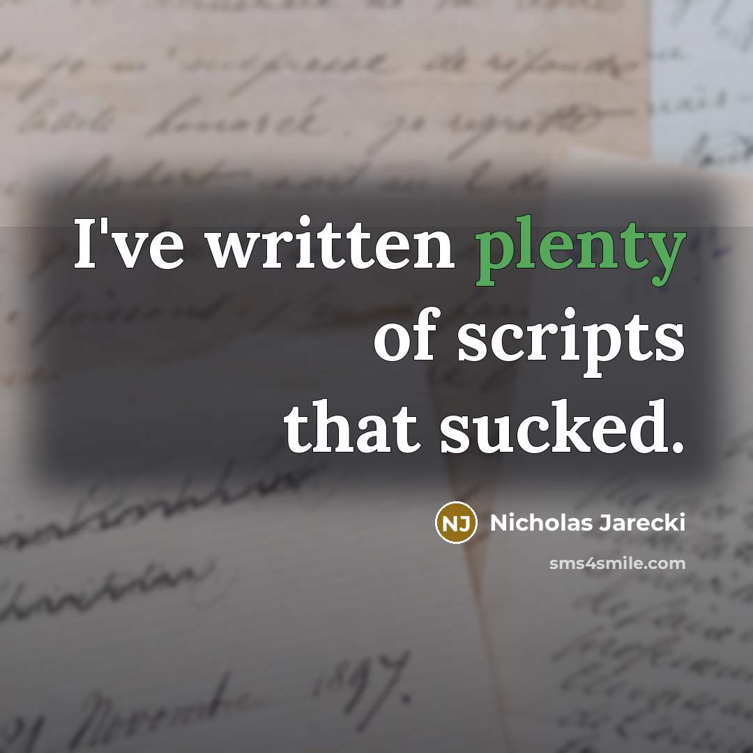 “I've written plenty of scripts that sucked.” quote by Nicholas Jarecki