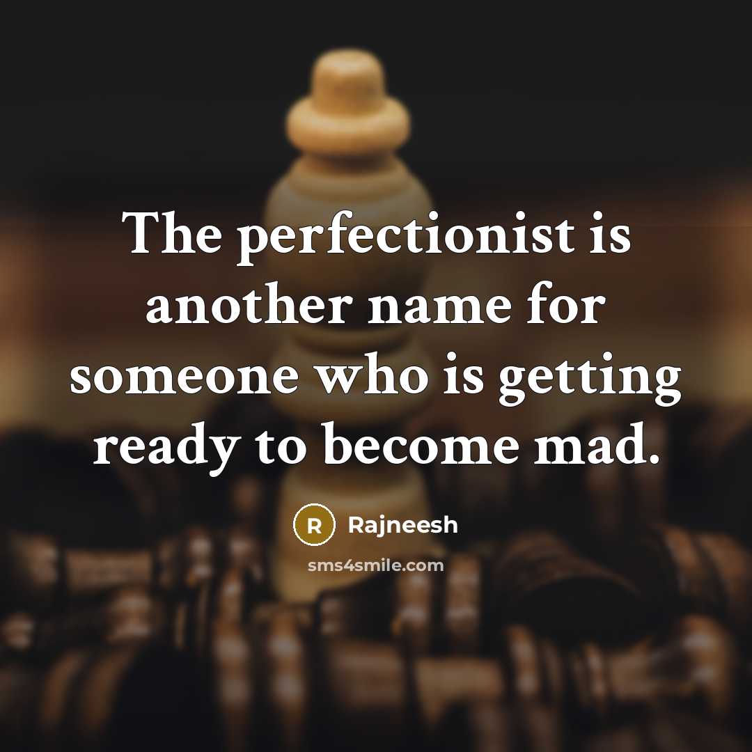 “The perfectionist is another name for someone who is getting ready to become mad.” quote by Rajneesh