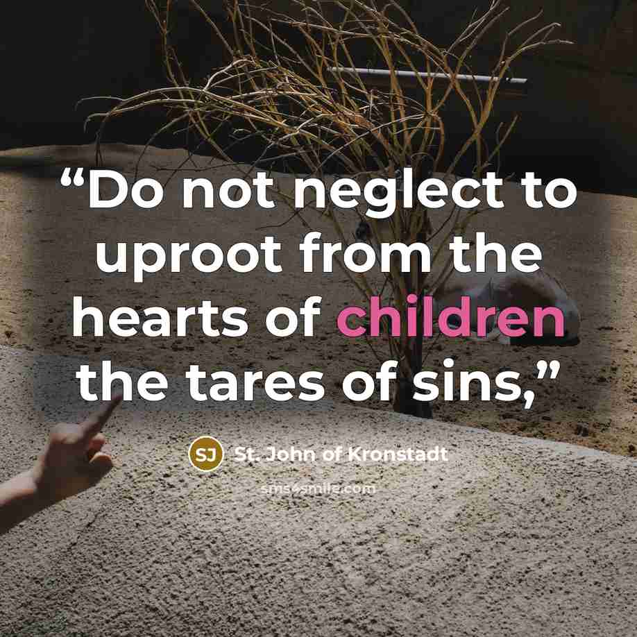 “Do not neglect to uproot from the hearts of children the tares of sins,” quote by St. John of Kronstadt