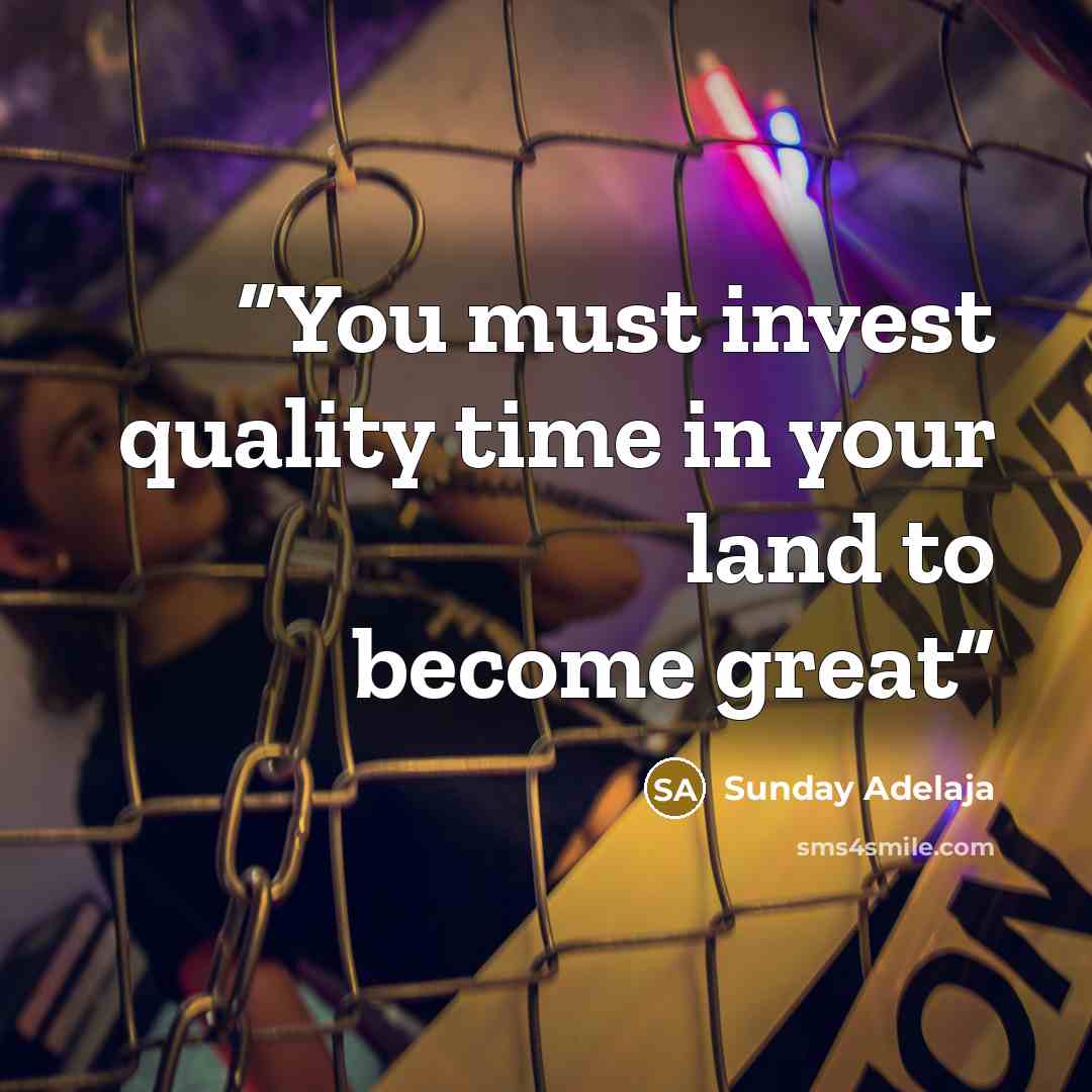 “You must invest quality time in your land to become great” quote by Sunday Adelaja