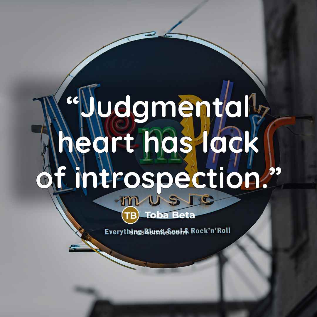 “Judgmental heart has lack of introspection.” quote by Toba Beta