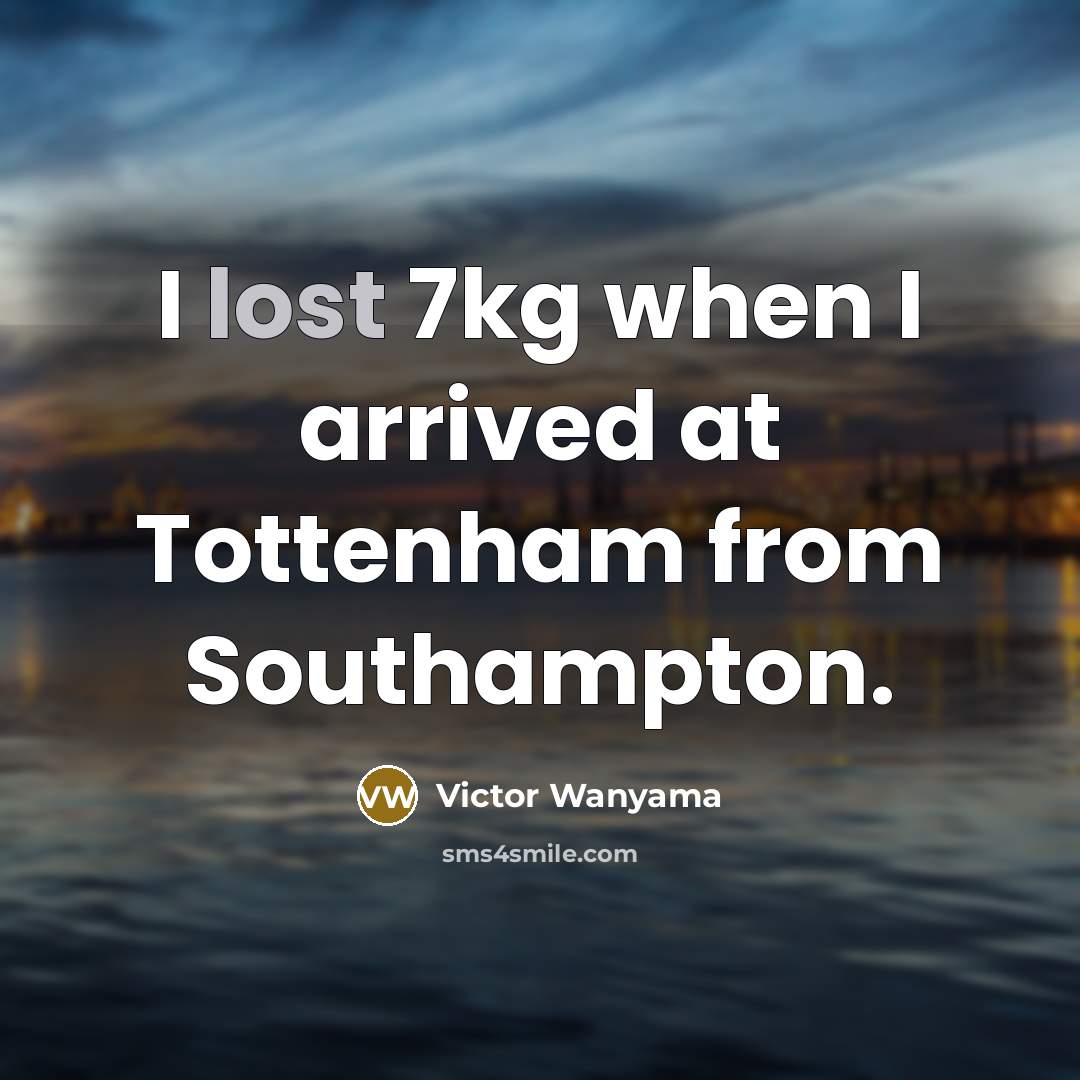 “I lost 7kg when I arrived at Tottenham from Southampton.” quote by Victor Wanyama