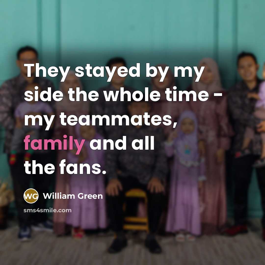 “They stayed by my side the whole time - my teammates, family and all the fans.” quote by William Green