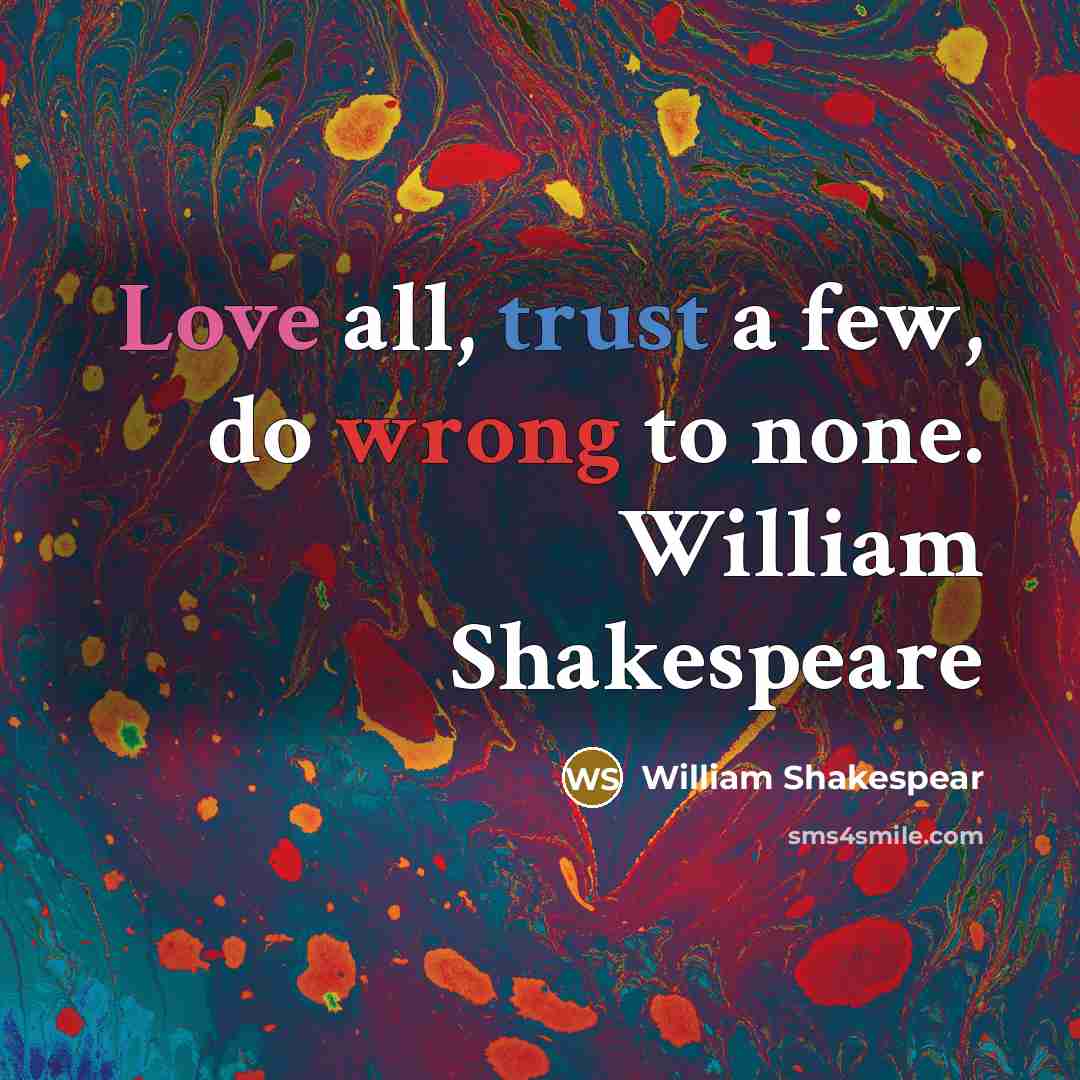 “Love all, trust a few, do wrong to none. William Shakespeare” quote by William Shakespear