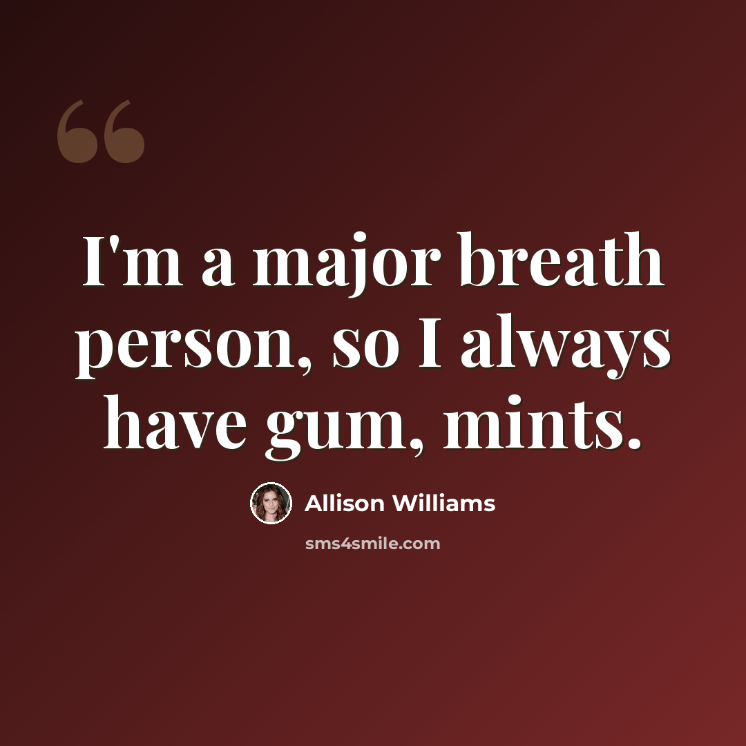 “I'm a major breath person, so I always have gum, mints.” quote by Allison Williams