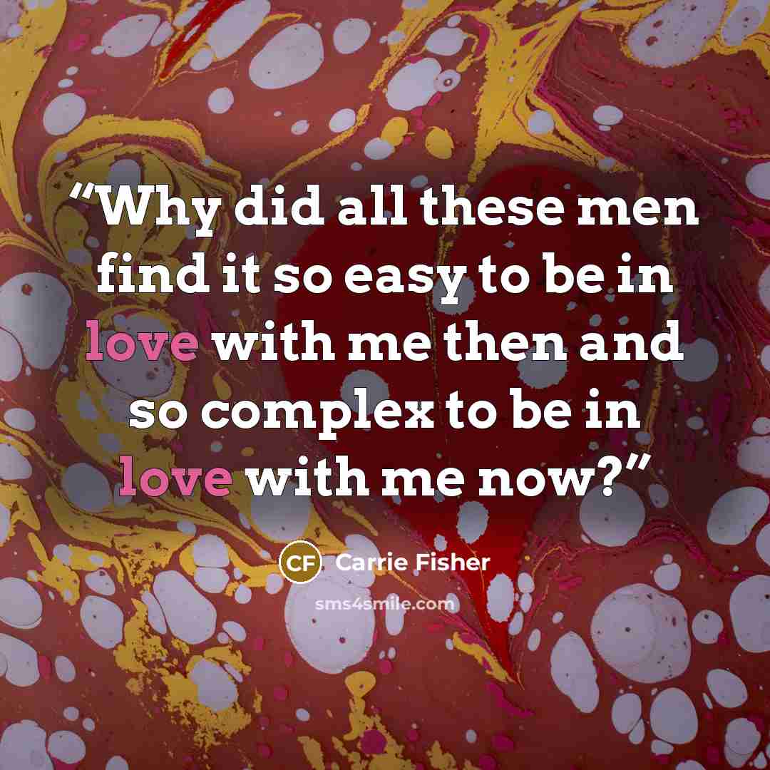 “Why did all these men find it so easy to be in love with me then and so complex to be in love with me now?” quote by Carrie Fisher
