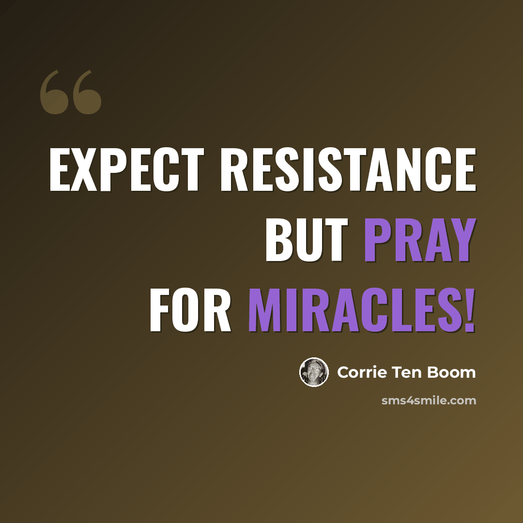 “Expect resistance but pray for miracles!” quote by Corrie Ten Boom