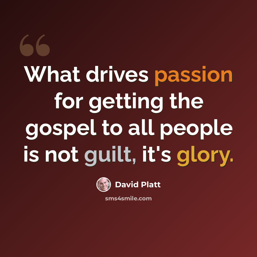 “What drives passion for getting the gospel to all people is not guilt, it's glory.” quote by David Platt