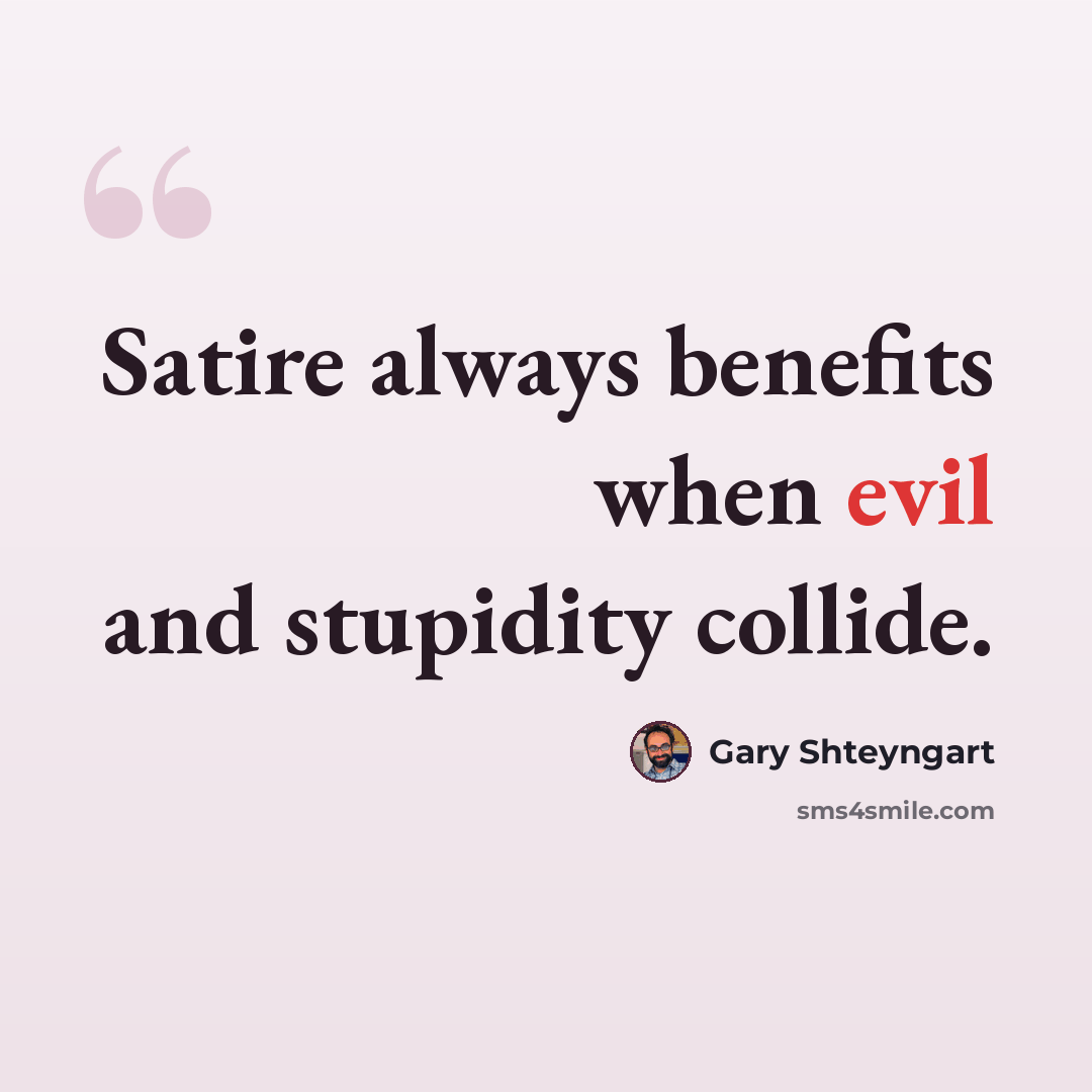 “Satire always benefits when evil and stupidity collide.” quote by Gary Shteyngart