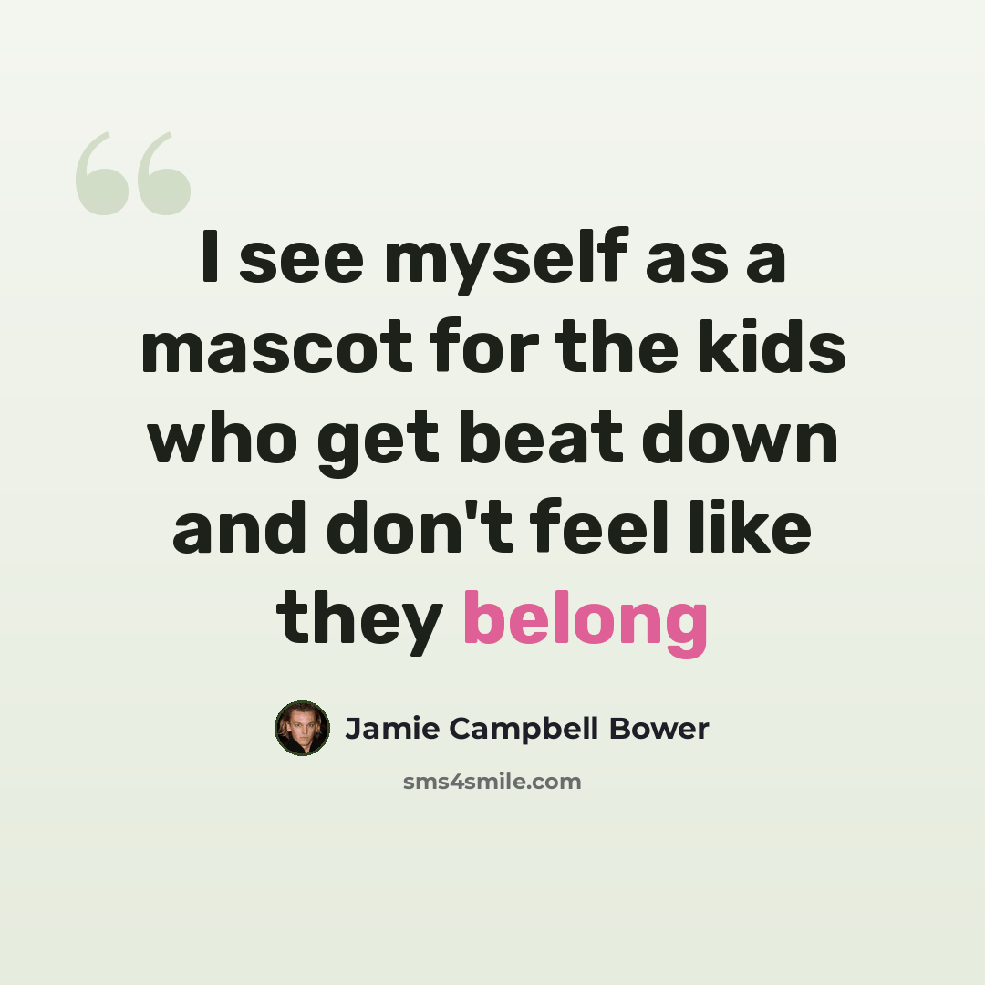 “I see myself as a mascot for the kids who get beat down and don't feel like they belong” quote by Jamie Campbell Bower