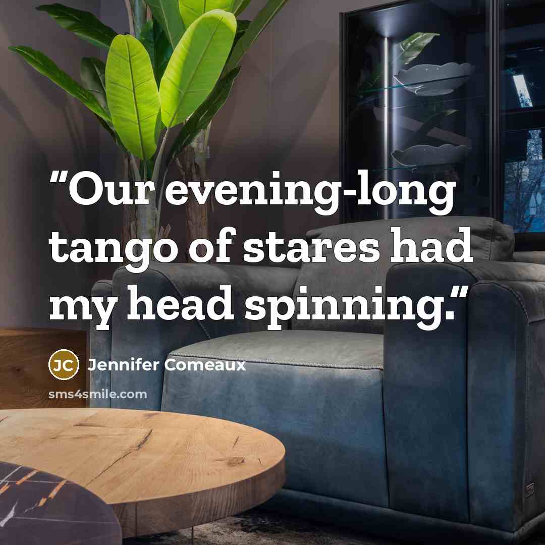 “Our evening-long tango of stares had my head spinning.” quote by Jennifer Comeaux