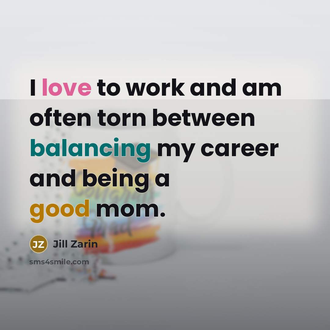 “I love to work and am often torn between balancing my career and being a good mom.” quote by Jill Zarin