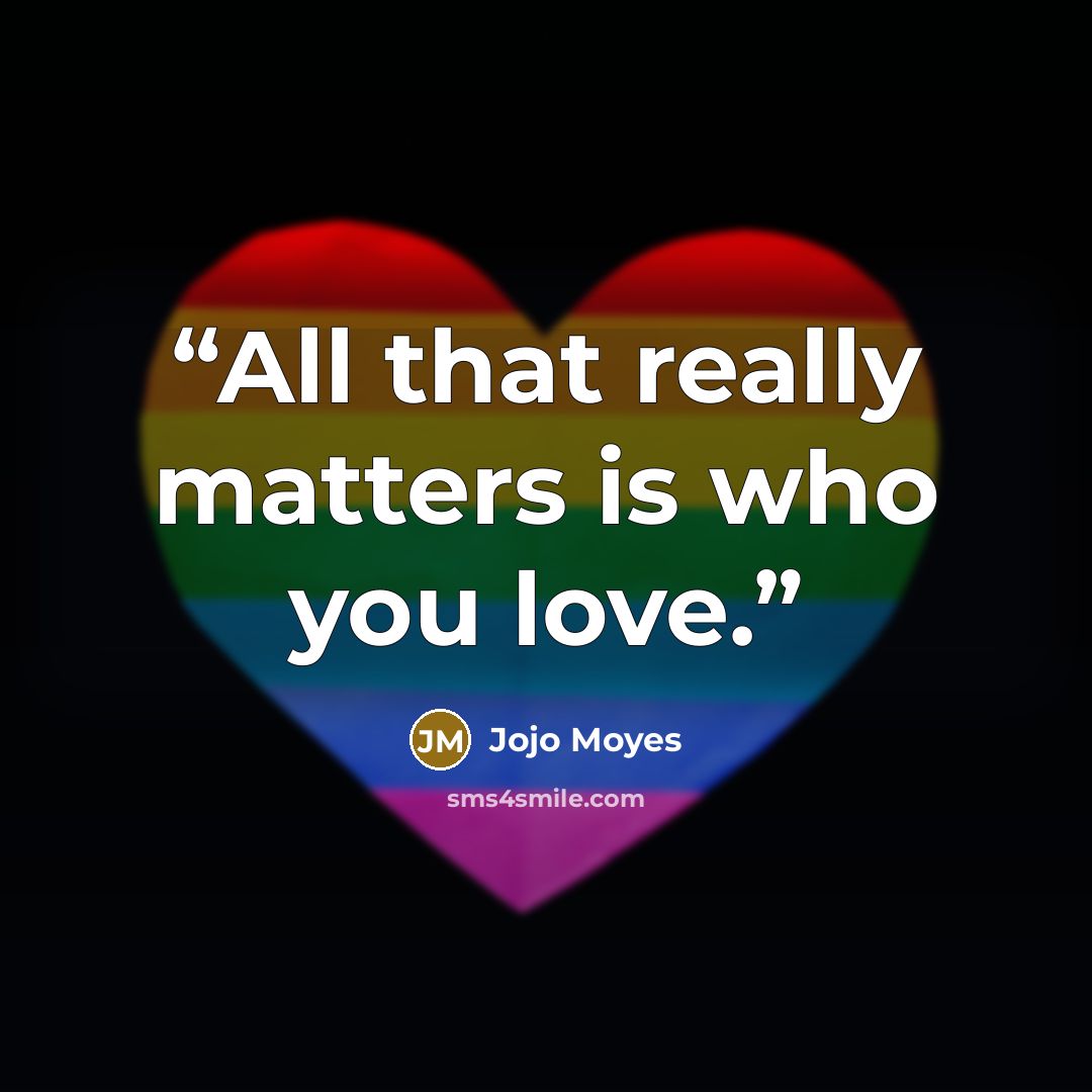 “All that really matters is who you love.” quote by Jojo Moyes